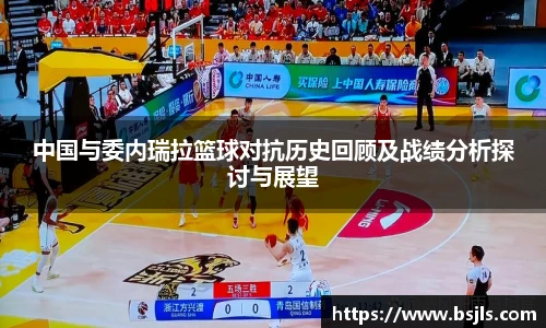 米兰中国与委内瑞拉篮球对抗历史回顾及战绩分析探讨与展望