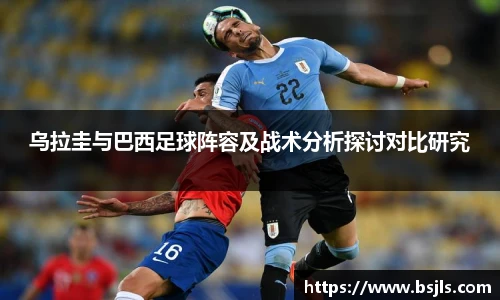 米兰乌拉圭与巴西足球阵容及战术分析探讨对比研究